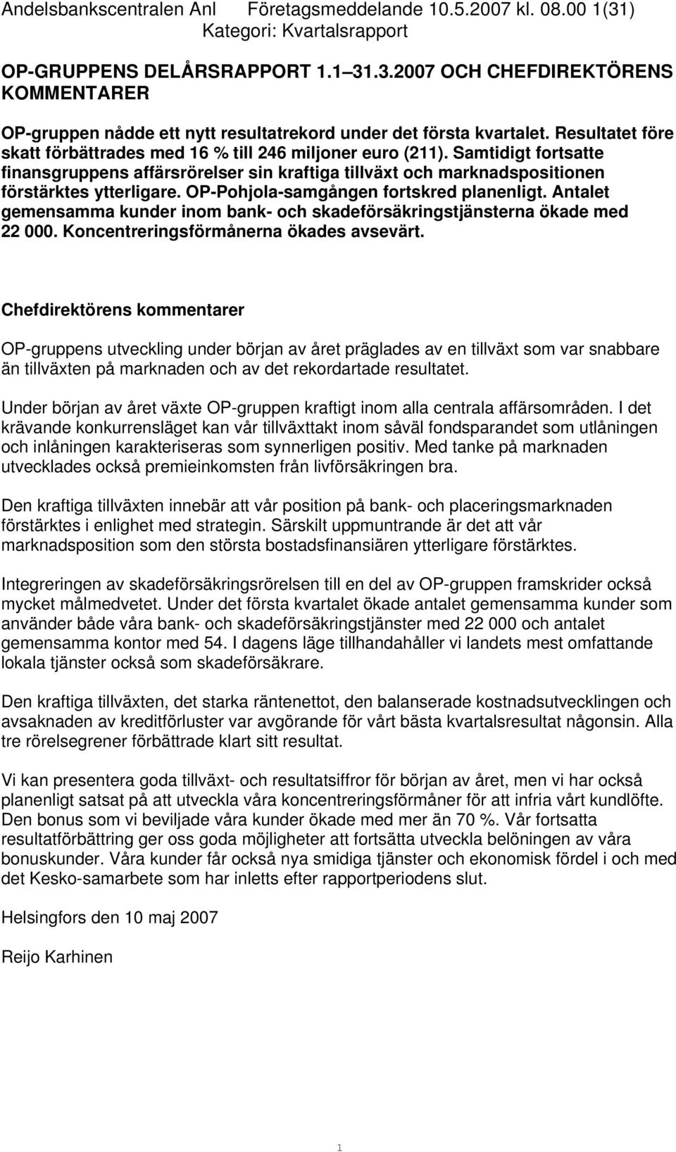 OP-Pohjola-samgången fortskred planenligt. Antalet gemensamma kunder inom bank- och skadeförsäkringstjänsterna ökade med 22 000. Koncentreringsförmånerna ökades avsevärt.