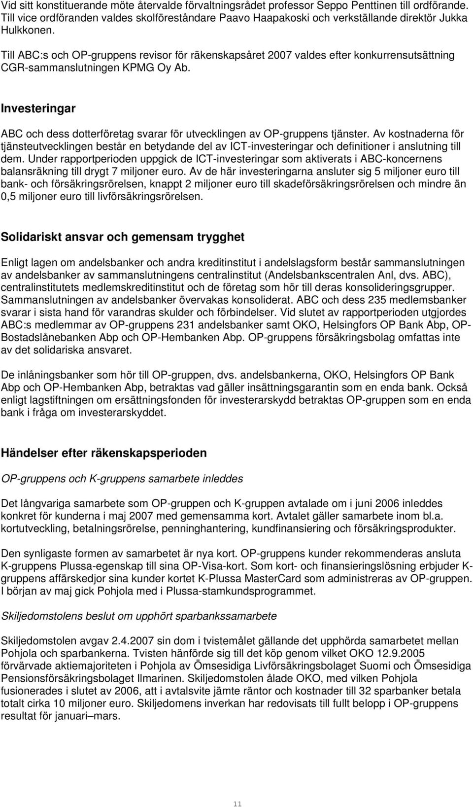 Till ABC:s och OP-gruppens revisor för räkenskapsåret valdes efter konkurrensutsättning CGR-sammanslutningen KPMG Oy Ab.