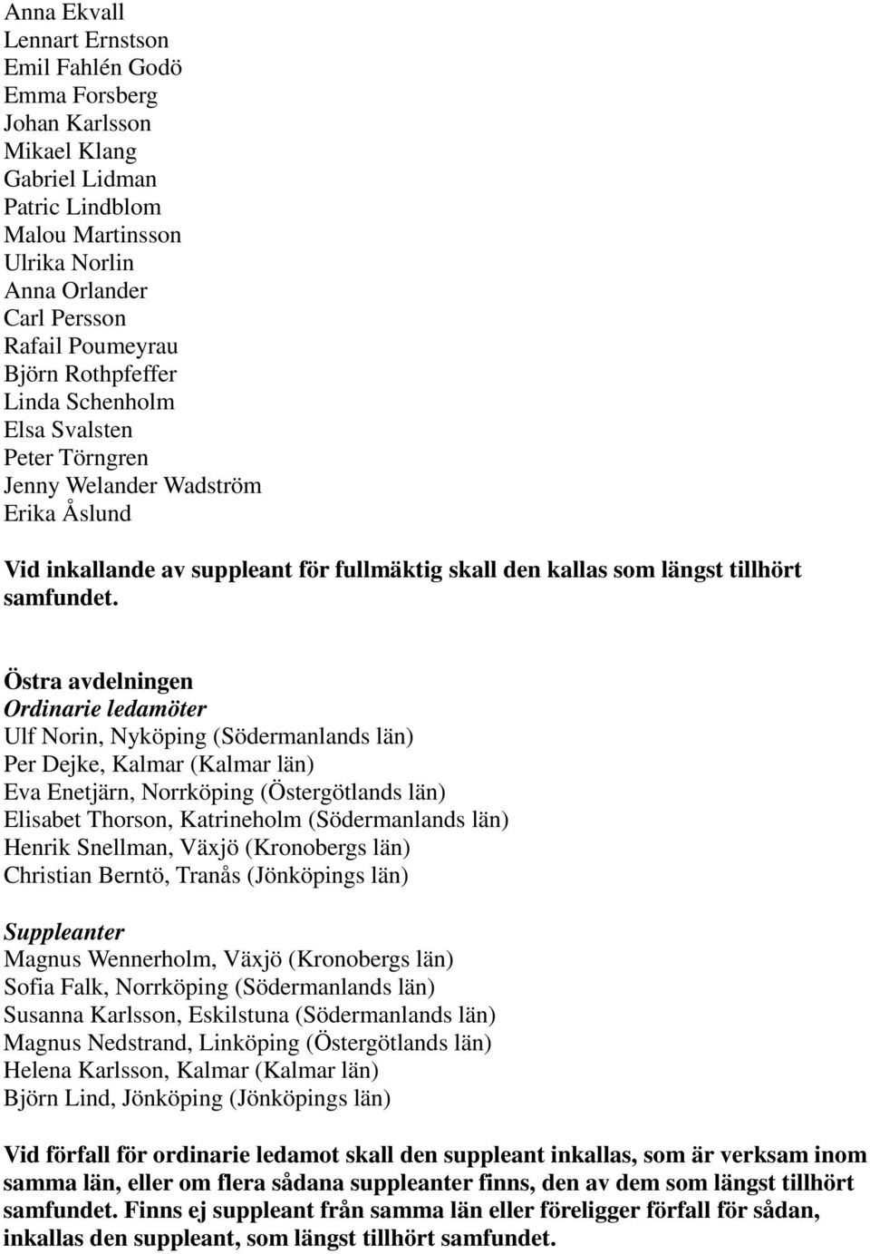 Östra avdelningen Ulf Norin, Nyköping (Södermanlands län) Per Dejke, Kalmar (Kalmar län) Eva Enetjärn, Norrköping (Östergötlands län) Elisabet Thorson, Katrineholm (Södermanlands län) Henrik