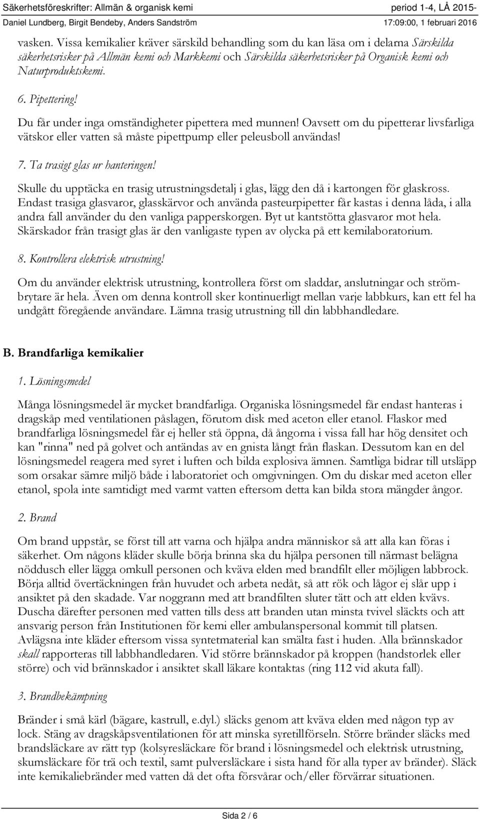 Pipettering! Du får under inga omständigheter pipettera med munnen! Oavsett om du pipetterar livsfarliga vätskor eller vatten så måste pipettpump eller peleusboll användas! 7.