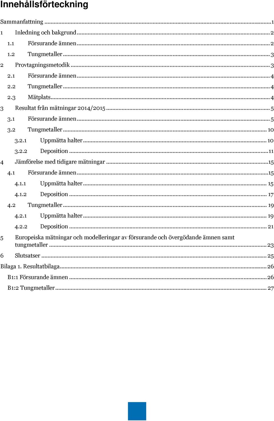 .. 11 4 Jämförelse med tidigare mätningar... 15 4.1 Försurande ämnen... 15 4.1.1 Uppmätta halter... 15 4.1.2 Deposition.