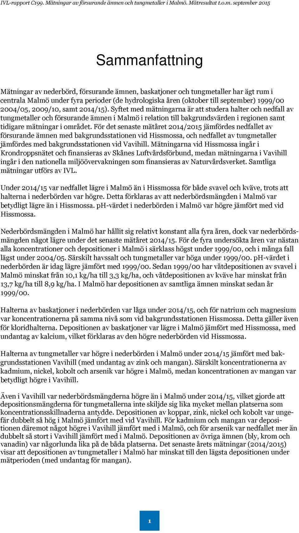 Syftet med mätningarna är att studera halter och nedfall av tungmetaller och försurande ämnen i Malmö i relation till bakgrundsvärden i regionen samt tidigare mätningar i området.