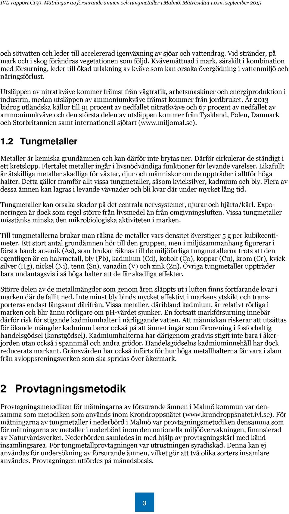 Utsläppen av nitratkväve kommer främst från vägtrafik, arbetsmaskiner och energiproduktion i industrin, medan utsläppen av ammoniumkväve främst kommer från jordbruket.