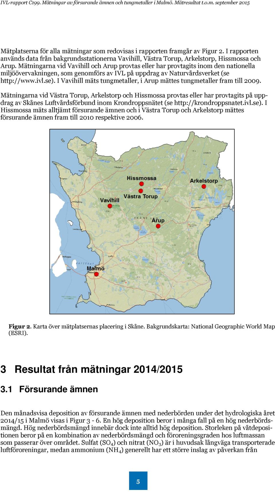 I Vavihill mäts tungmetaller, i Arup mättes tungmetaller fram till 2009.