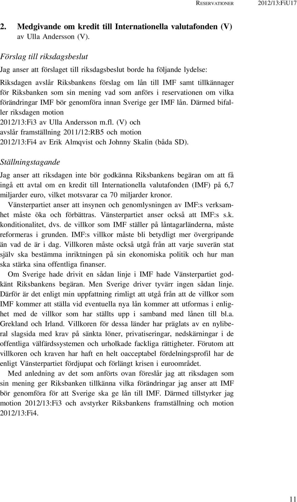 vad som anförs i reservationen om vilka förändringar IMF bör genomföra innan Sverige ger IMF lån. Därmed bifaller riksdagen motion 2012/13:Fi3 av Ulla Andersson m.fl.