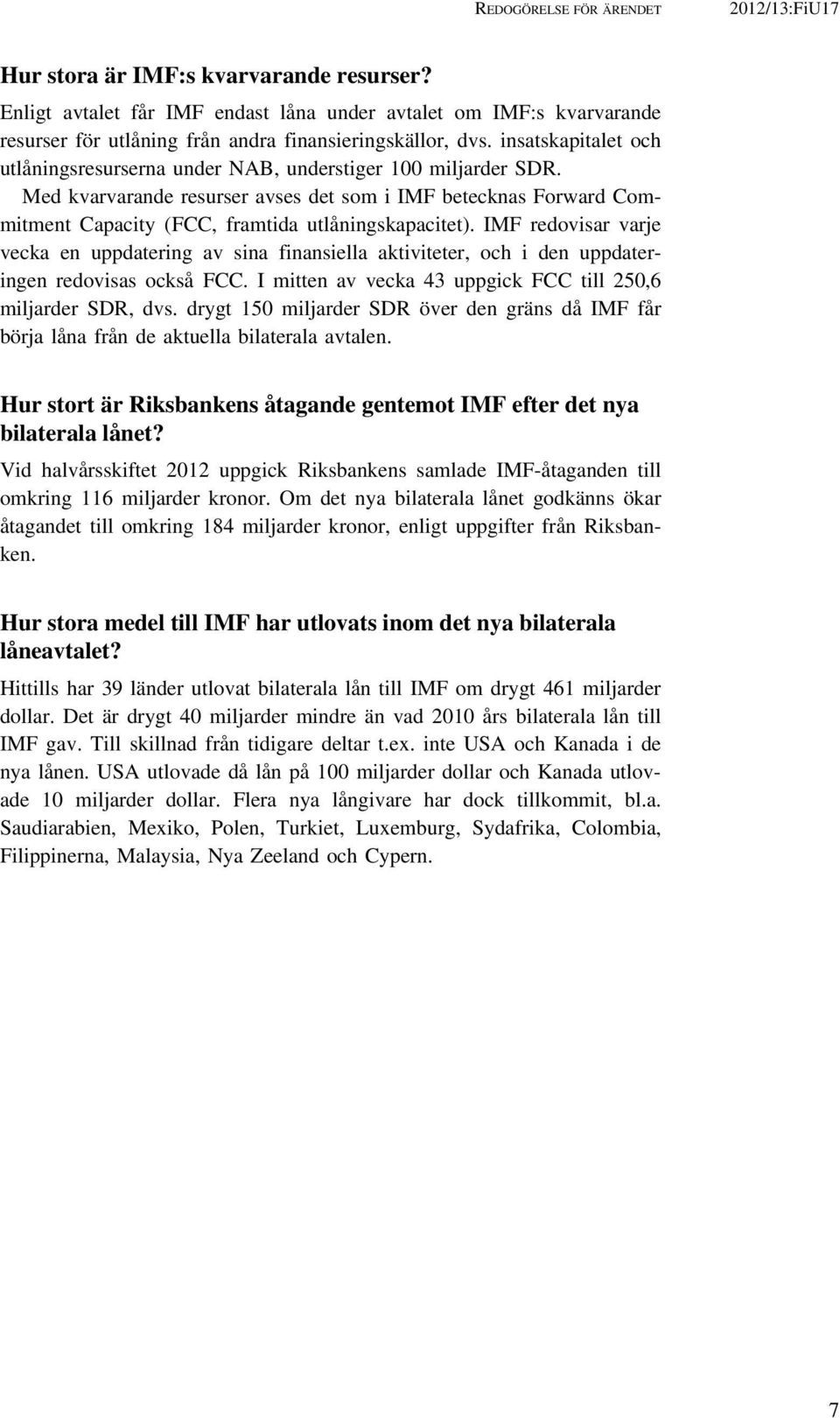 insatskapitalet och utlåningsresurserna under NAB, understiger 100 miljarder SDR. Med kvarvarande resurser avses det som i IMF betecknas Forward Commitment Capacity (FCC, framtida utlåningskapacitet).