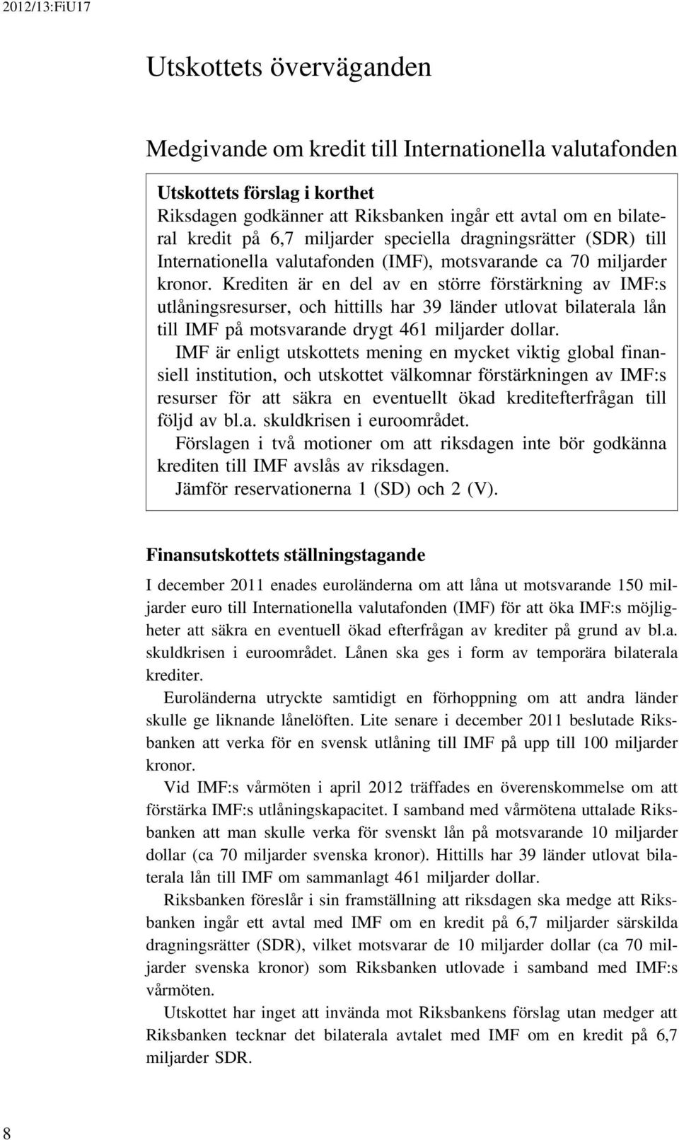 Krediten är en del av en större förstärkning av IMF:s utlåningsresurser, och hittills har 39 länder utlovat bilaterala lån till IMF på motsvarande drygt 461 miljarder dollar.