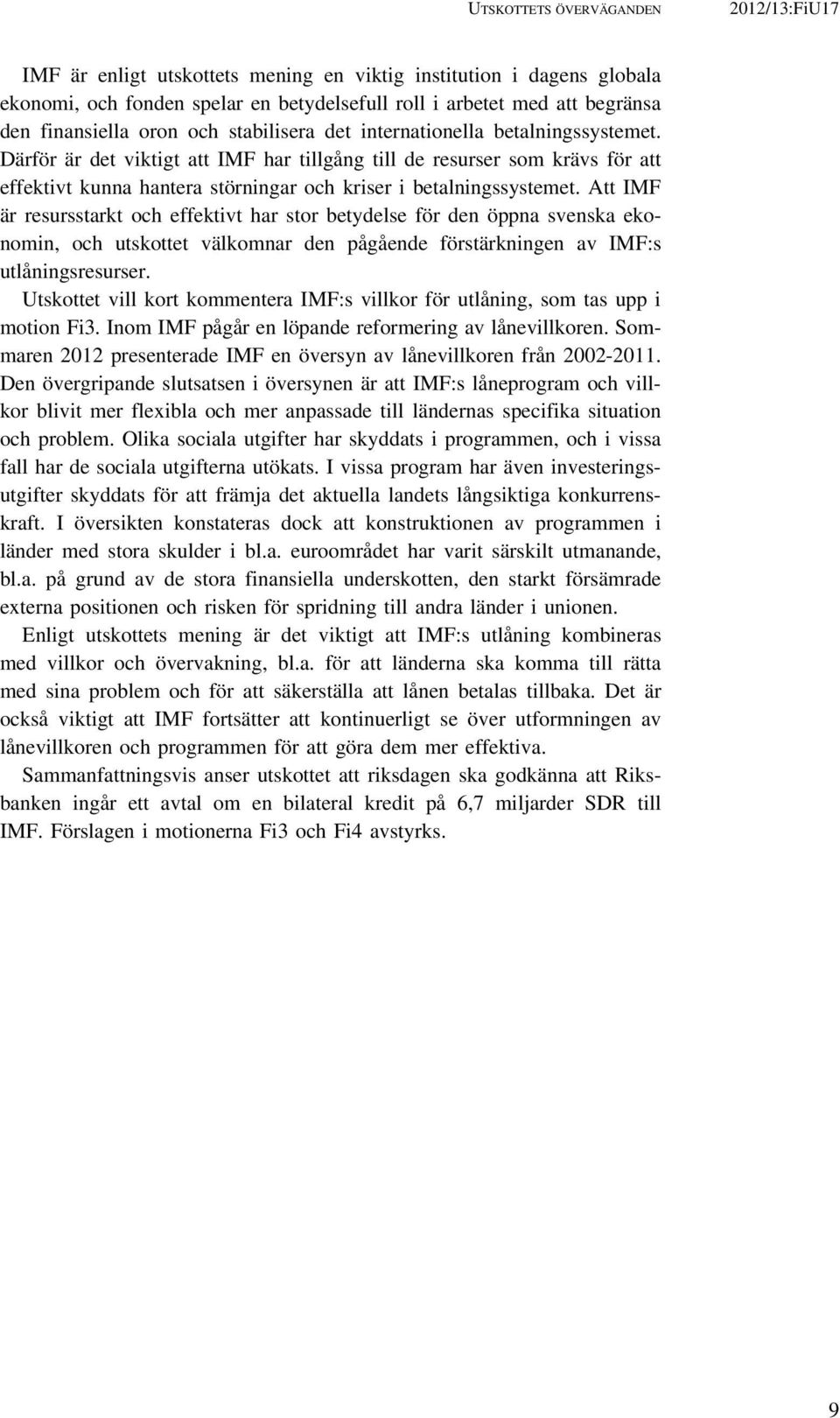 Därför är det viktigt att IMF har tillgång till de resurser som krävs för att effektivt kunna hantera störningar och kriser i betalningssystemet.