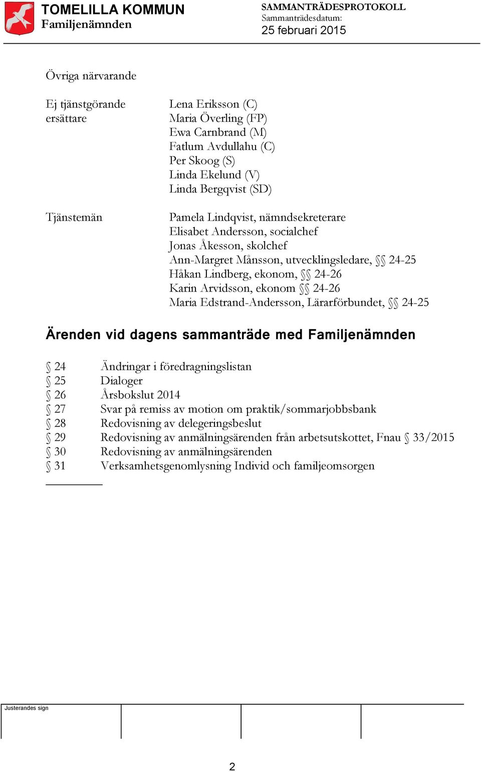 Edstrand-Andersson, Lärarförbundet, 24-25 Ärenden vid dagens sammanträde med 24 Ändringar i föredragningslistan 25 Dialoger 26 Årsbokslut 2014 27 Svar på remiss av motion om