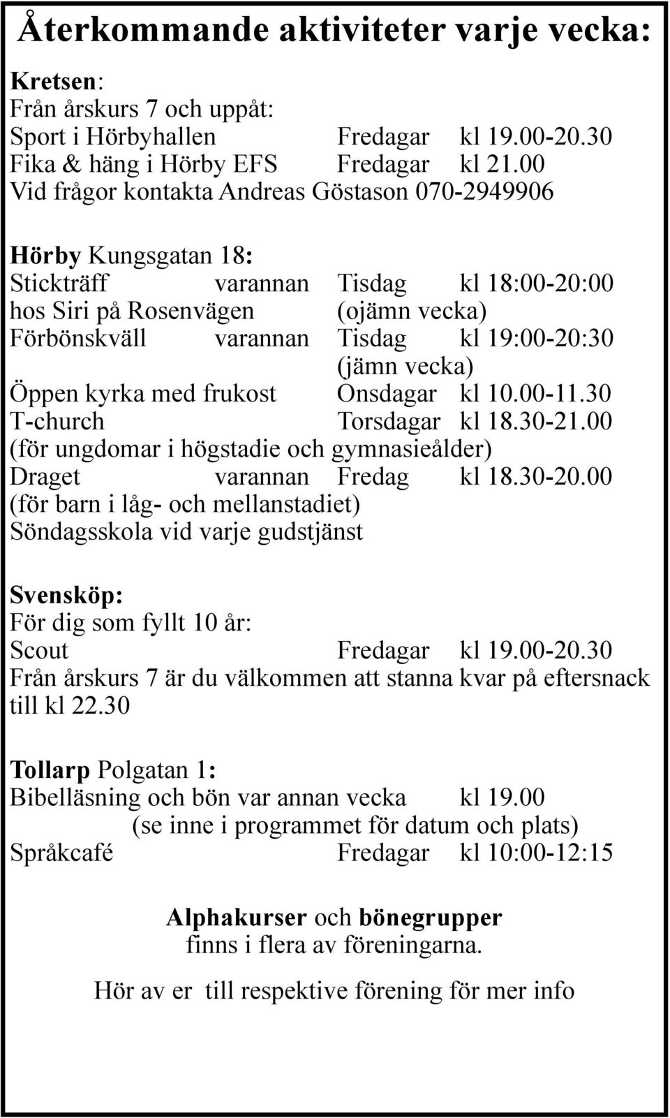 (jämn vecka) Öppen kyrka med frukost Onsdagar kl 10.00-11.30 T-church Torsdagar kl 18.30-21.00 (för ungdomar i högstadie och gymnasieålder) Draget varannan Fredag kl 18.30-20.