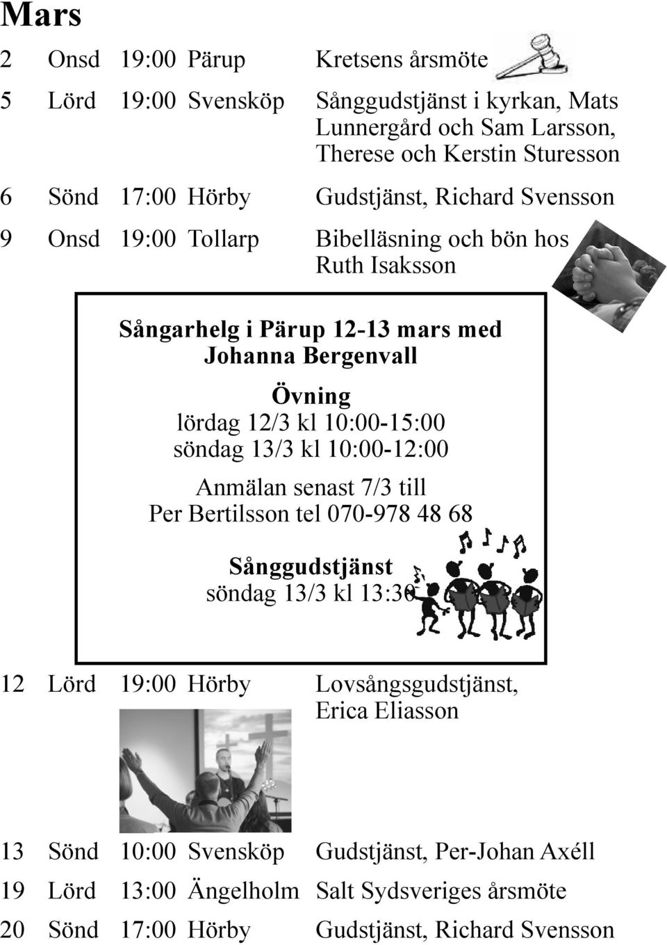 kl 10:00-15:00 söndag 13/3 kl 10:00-12:00 Anmälan senast 7/3 till Per Bertilsson tel 070-978 48 68 Sånggudstjänst söndag 13/3 kl 13:30 12 Lörd 19:00 Hörby