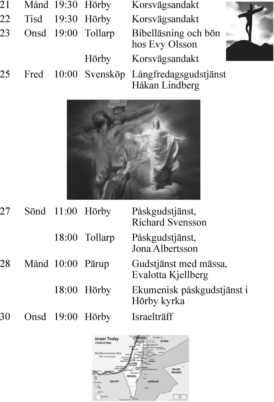 Hörby Påskgudstjänst, Richard Svensson 18:00 Tollarp Påskgudstjänst, Jona Albertsson 28 Månd 10:00 Pärup