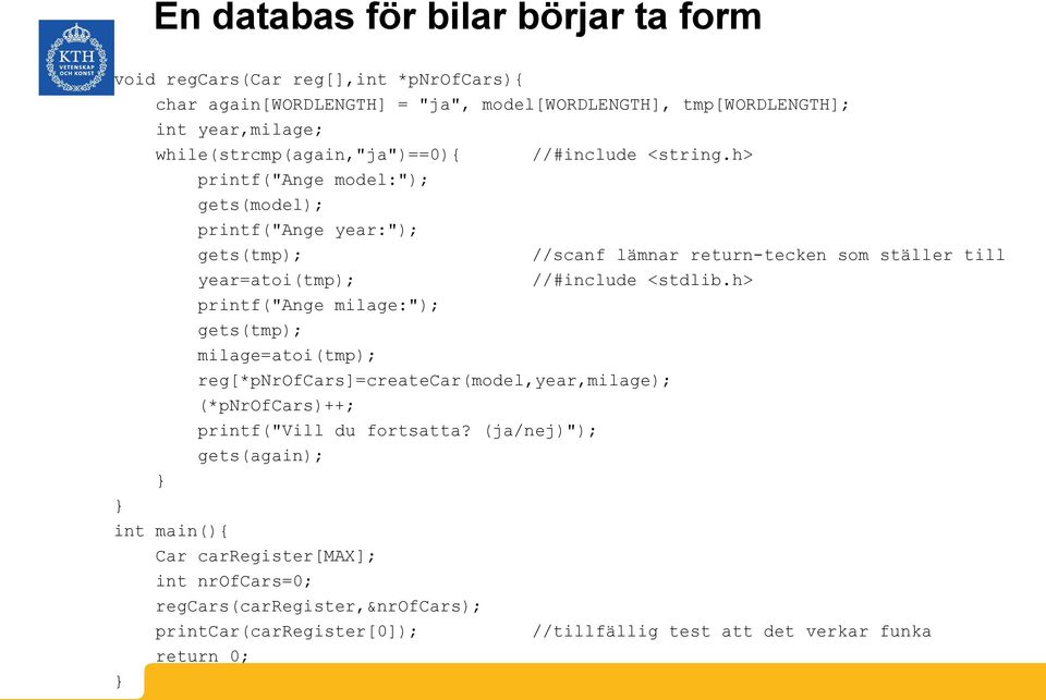 h> printf("ange model:"); gets(model); printf("ange year:"); gets(tmp); //scanf lämnar return-tecken som ställer till year=atoi(tmp); //#include <stdlib.