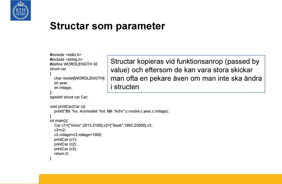 funktionsanrop (passed by value) och eftersom de kan vara stora skickar man ofta en pekare även om man inte ska ändra i structen void