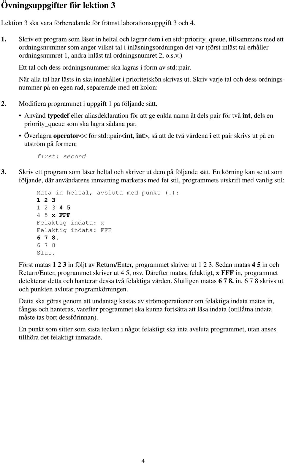 ordningsnumret 1, andra inläst tal ordningsnumret 2, o.s.v.) Ett tal och dess ordningsnummer ska lagras i form av std::pair. När alla tal har lästs in ska innehållet i prioritetskön skrivas ut.