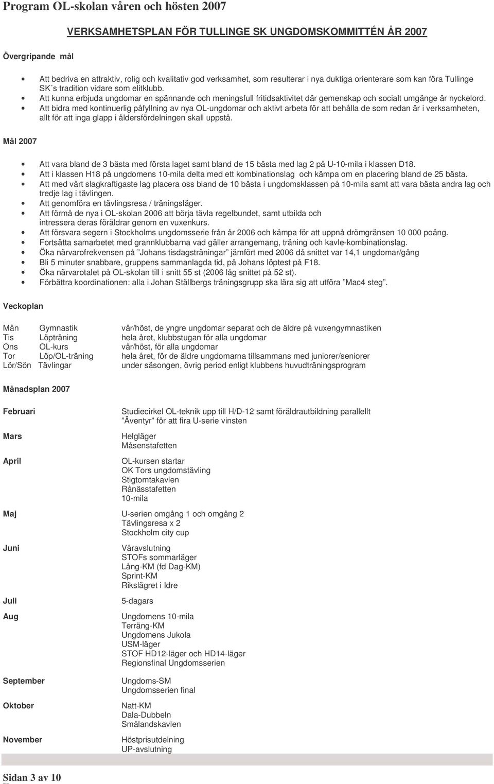 Att bidra med kontinuerlig påfyllning av nya OL-ungdomar och aktivt arbeta för att behålla de som redan är i verksamheten, allt för att inga glapp i åldersfördelningen skall uppstå.