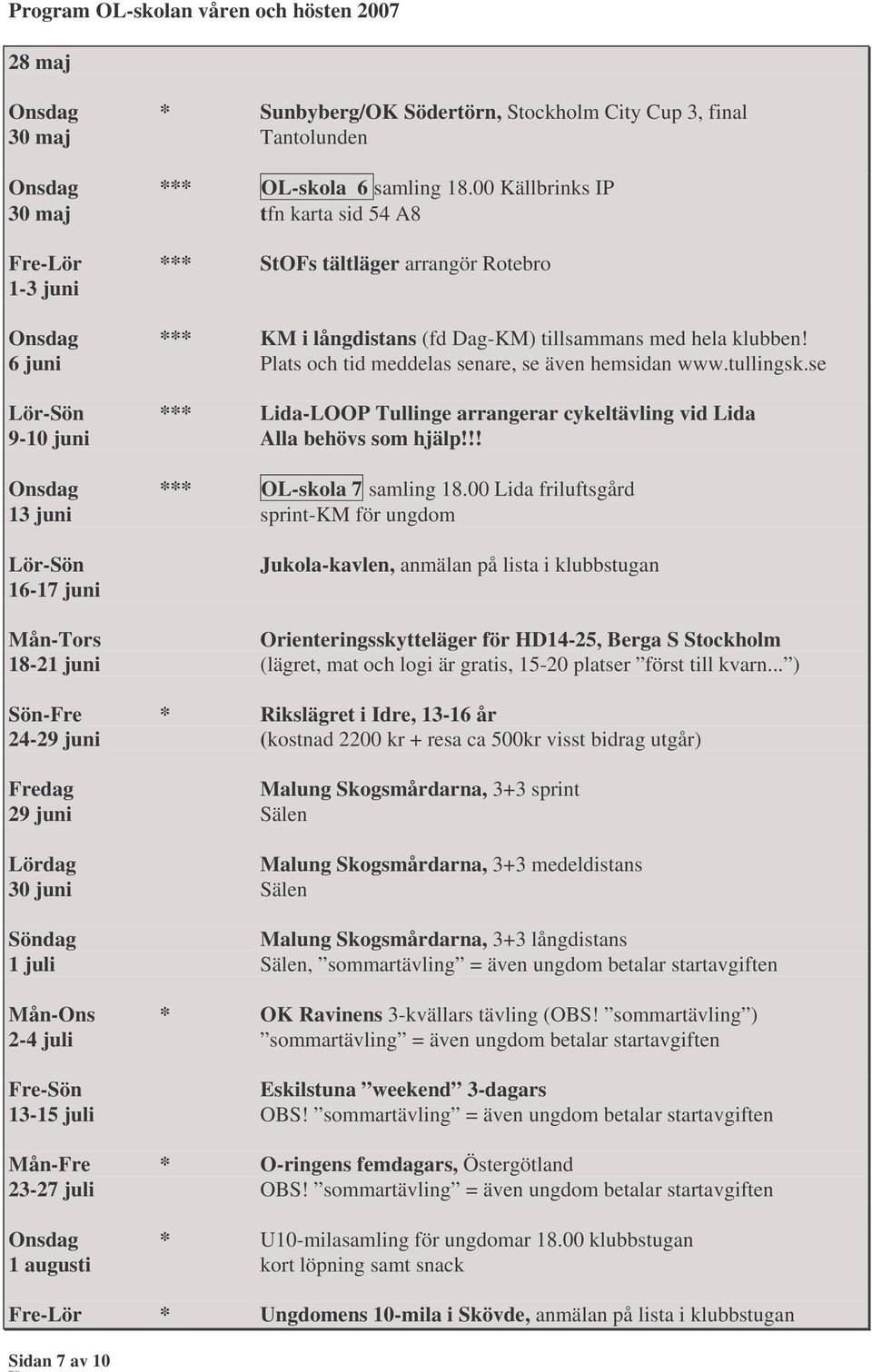 6 juni Plats och tid meddelas senare, se även hemsidan www.tullingsk.se Lör-Sön *** Lida-LOOP Tullinge arrangerar cykeltävling vid Lida 9-10 juni Alla behövs som hjälp!