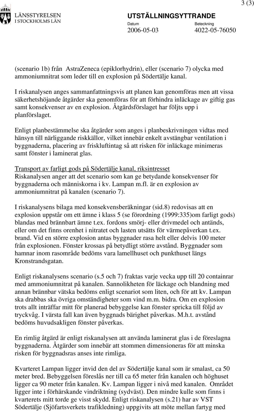 Åtgärdsförslaget har följts upp i planförslaget.