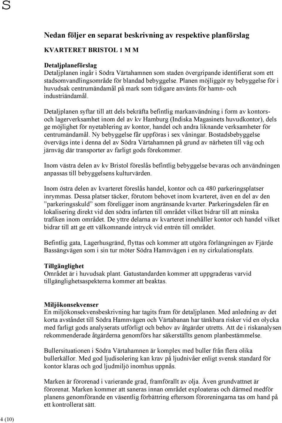 Detaljplanen syftar till att dels bekräfta befintlig markanvändning i form av kontorsoch lagerverksamhet inom del av kv Hamburg (Indiska Magasinets huvudkontor), dels ge möjlighet för nyetablering av