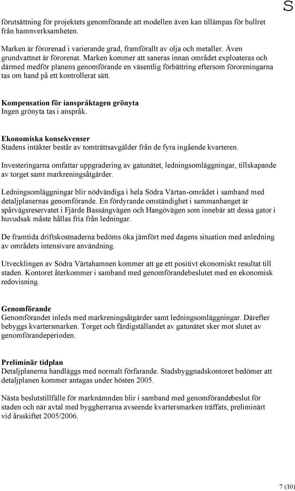 Marken kommer att saneras innan området exploateras och därmed medför planens genomförande en väsentlig förbättring eftersom föroreningarna tas om hand på ett kontrollerat sätt.