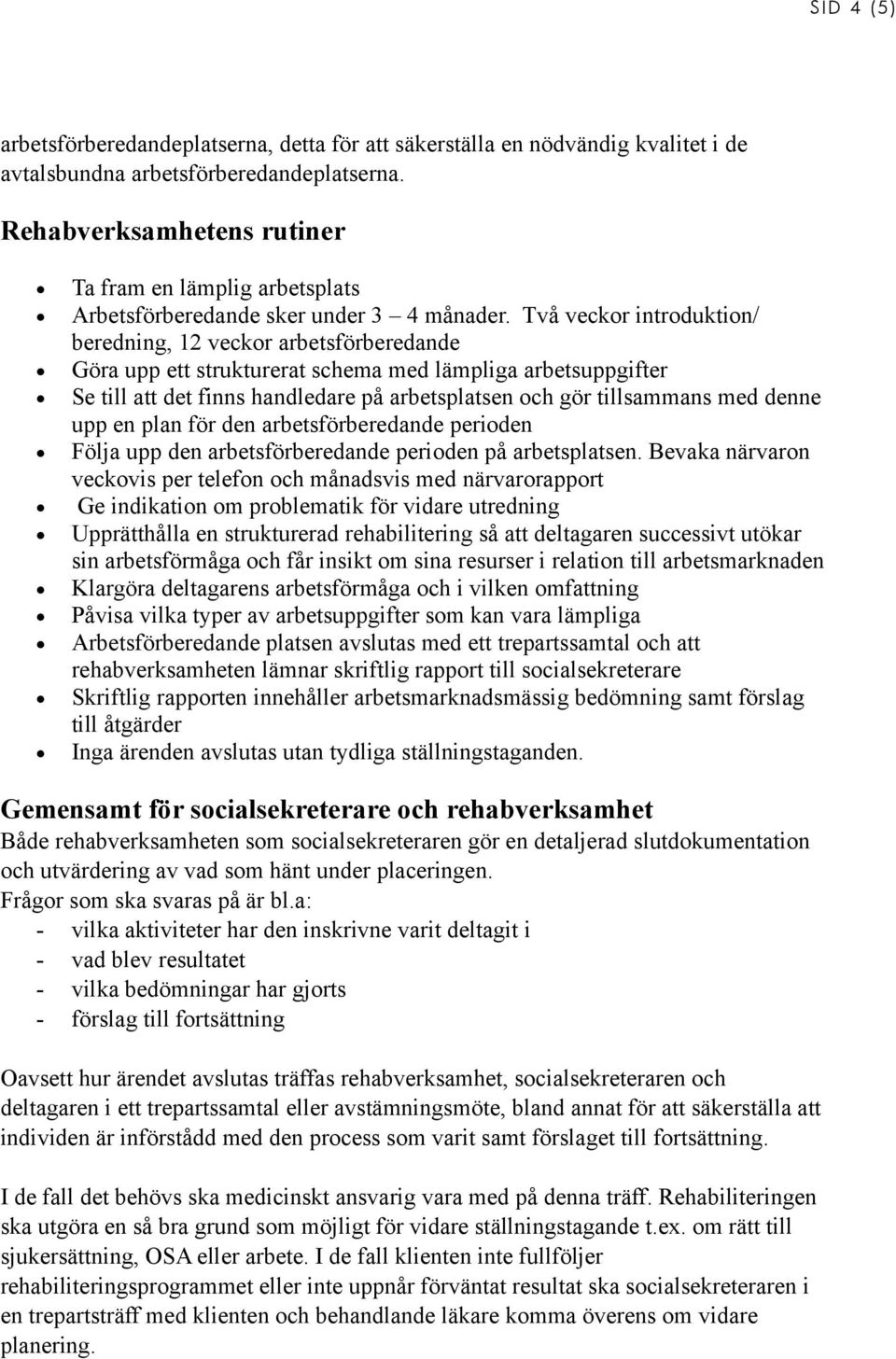 Två veckor introduktion/ beredning, 12 veckor arbetsförberedande Göra upp ett strukturerat schema med lämpliga arbetsuppgifter Se till att det finns handledare på arbetsplatsen och gör tillsammans