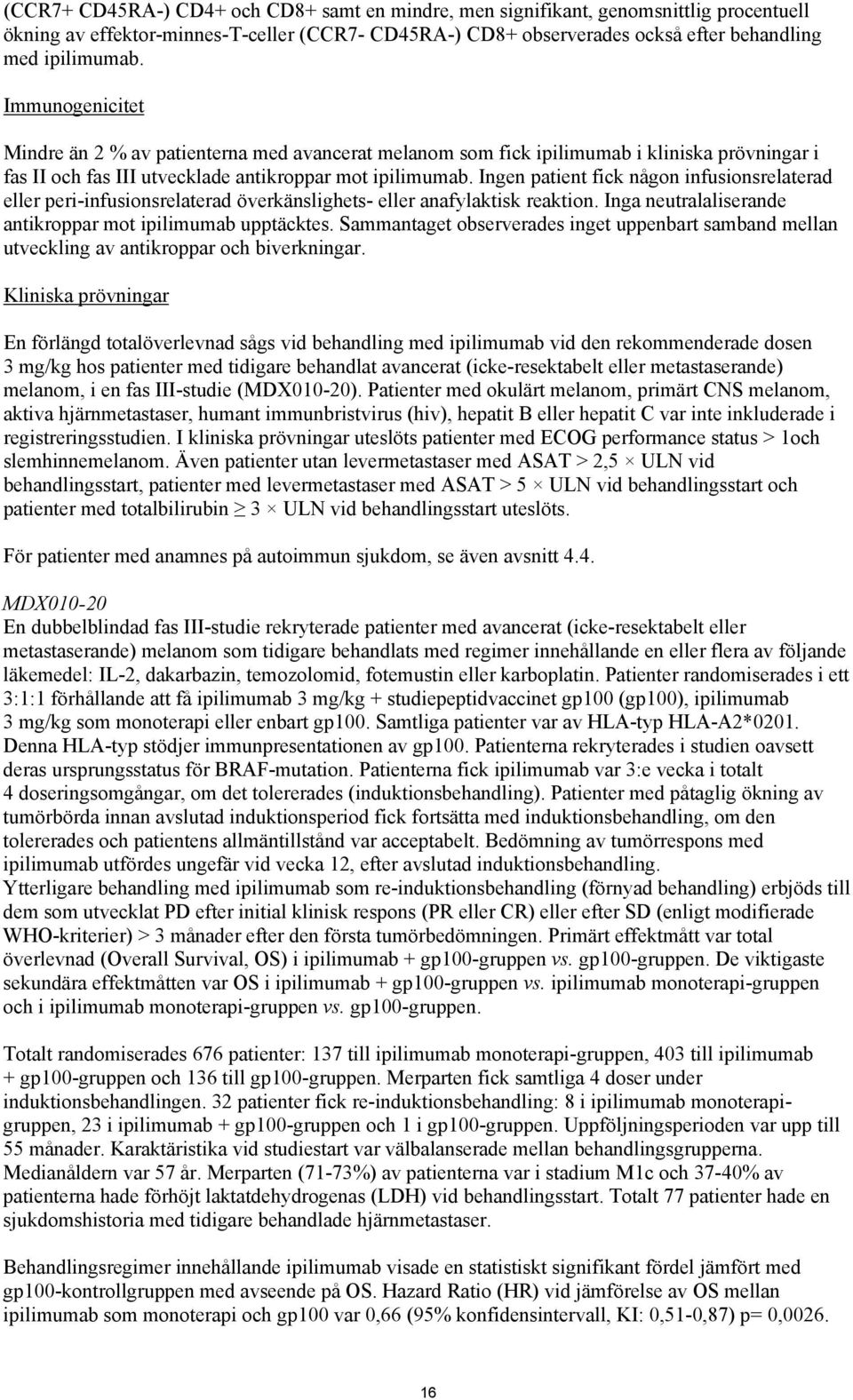 Ingen patient fick någon infusionsrelaterad eller peri-infusionsrelaterad överkänslighets- eller anafylaktisk reaktion. Inga neutralaliserande antikroppar mot ipilimumab upptäcktes.