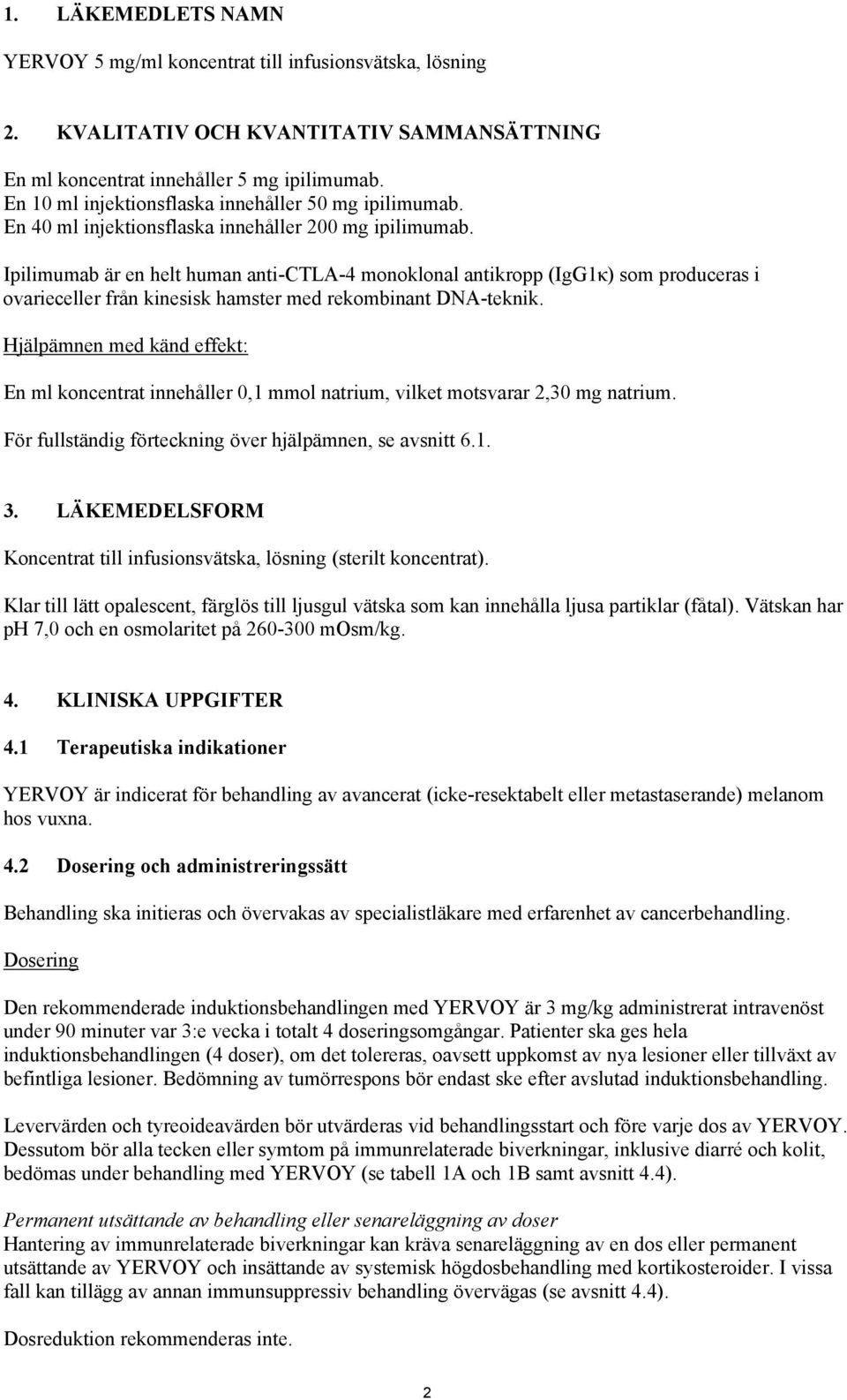 Ipilimumab är en helt human anti-ctla-4 monoklonal antikropp (IgG1κ) som produceras i ovarieceller från kinesisk hamster med rekombinant DNA-teknik.