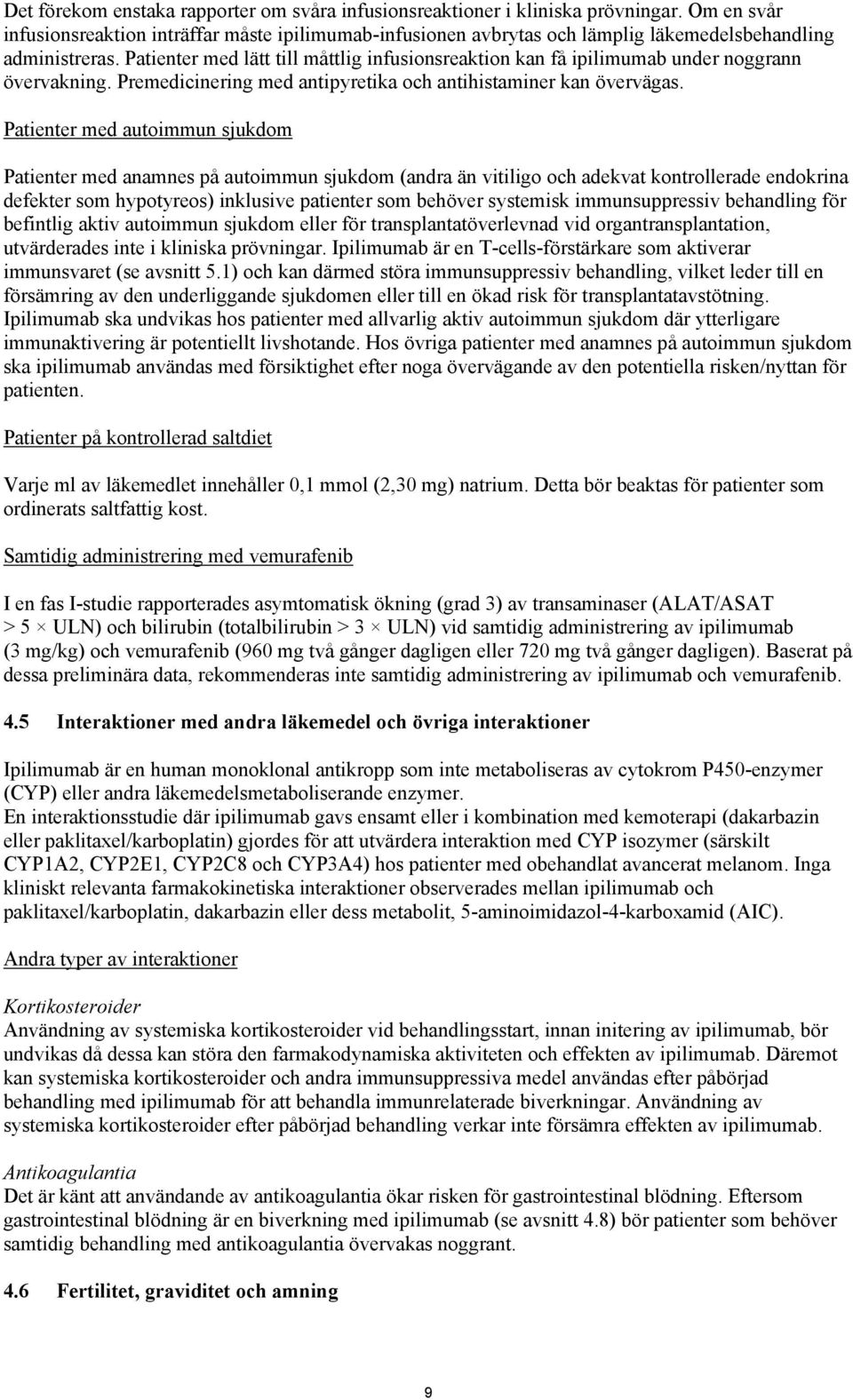 Patienter med lätt till måttlig infusionsreaktion kan få ipilimumab under noggrann övervakning. Premedicinering med antipyretika och antihistaminer kan övervägas.