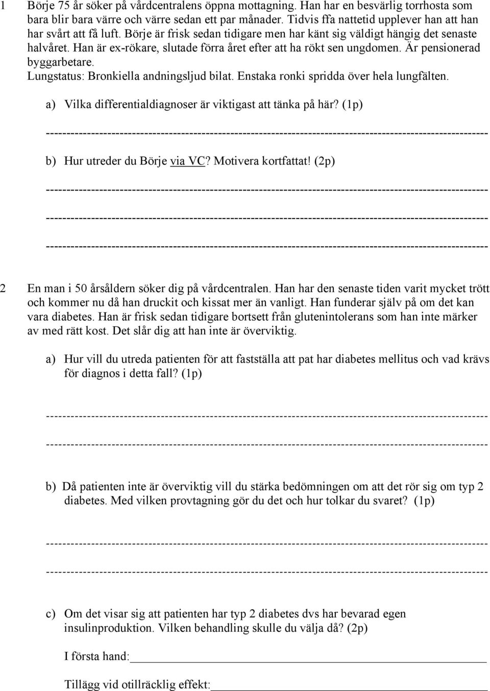 Han är ex-rökare, slutade förra året efter att ha rökt sen ungdomen. Är pensionerad byggarbetare. Lungstatus: Bronkiella andningsljud bilat. Enstaka ronki spridda över hela lungfälten.