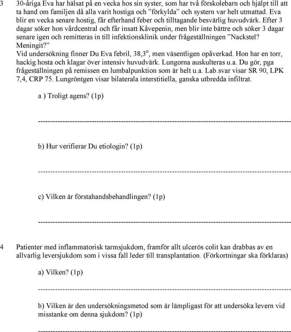 Efter 3 dagar söker hon vårdcentral och får insatt Kåvepenin, men blir inte bättre och söker 3 dagar senare igen och remitteras in till infektionsklinik under frågeställningen Nackstel? Meningit?