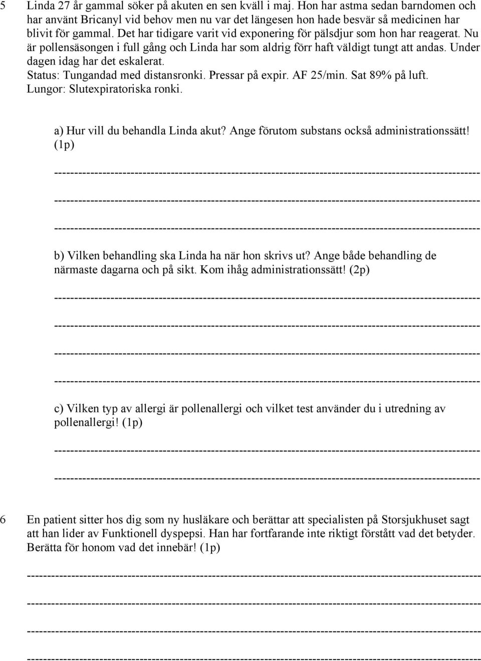 Under dagen idag har det eskalerat. Status: Tungandad med distansronki. Pressar på expir. AF 25/min. Sat 89% på luft. Lungor: Slutexpiratoriska ronki. a) Hur vill du behandla Linda akut?