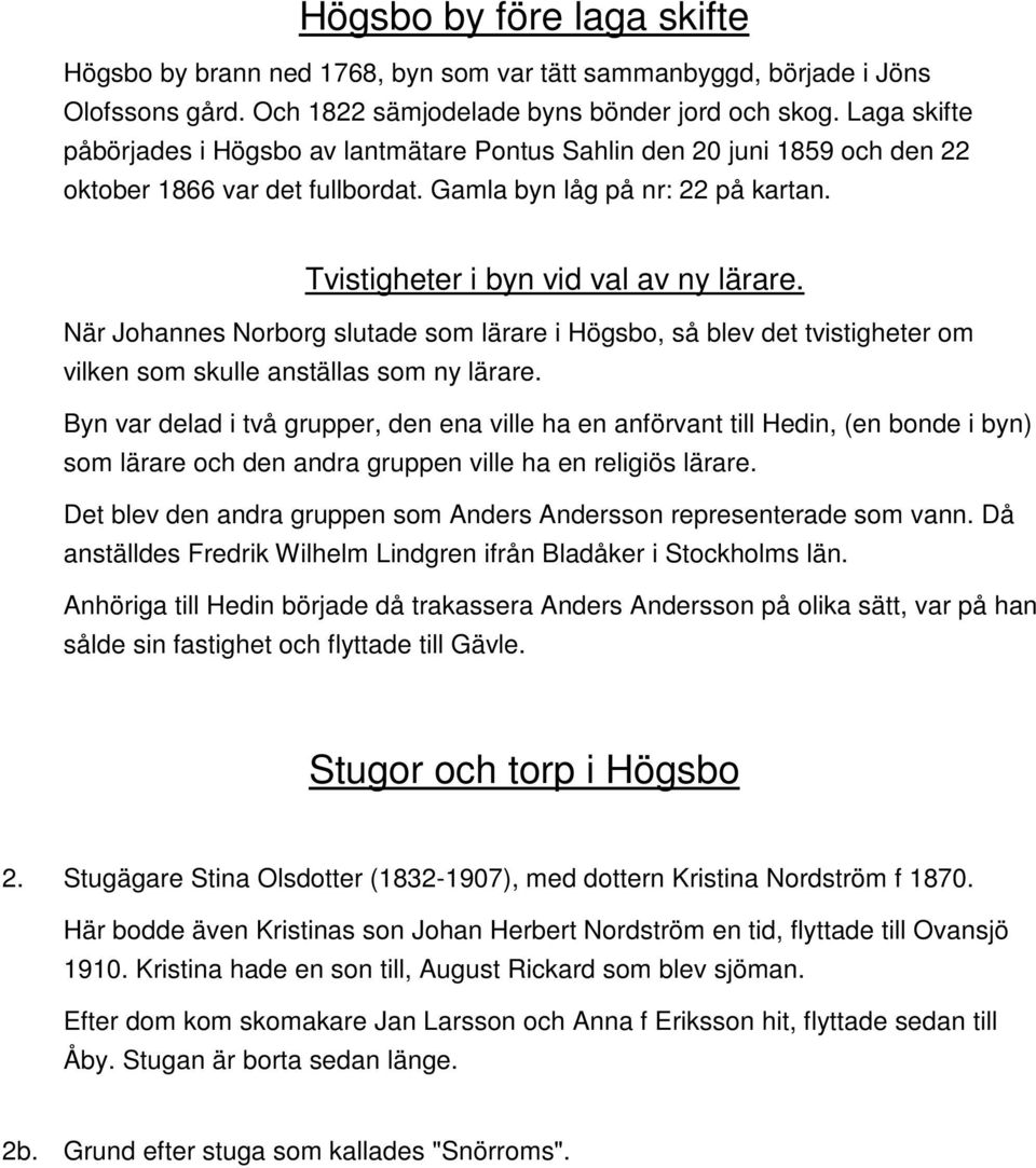 När Johannes Norborg slutade som lärare i Högsbo, så blev det tvistigheter om vilken som skulle anställas som ny lärare.