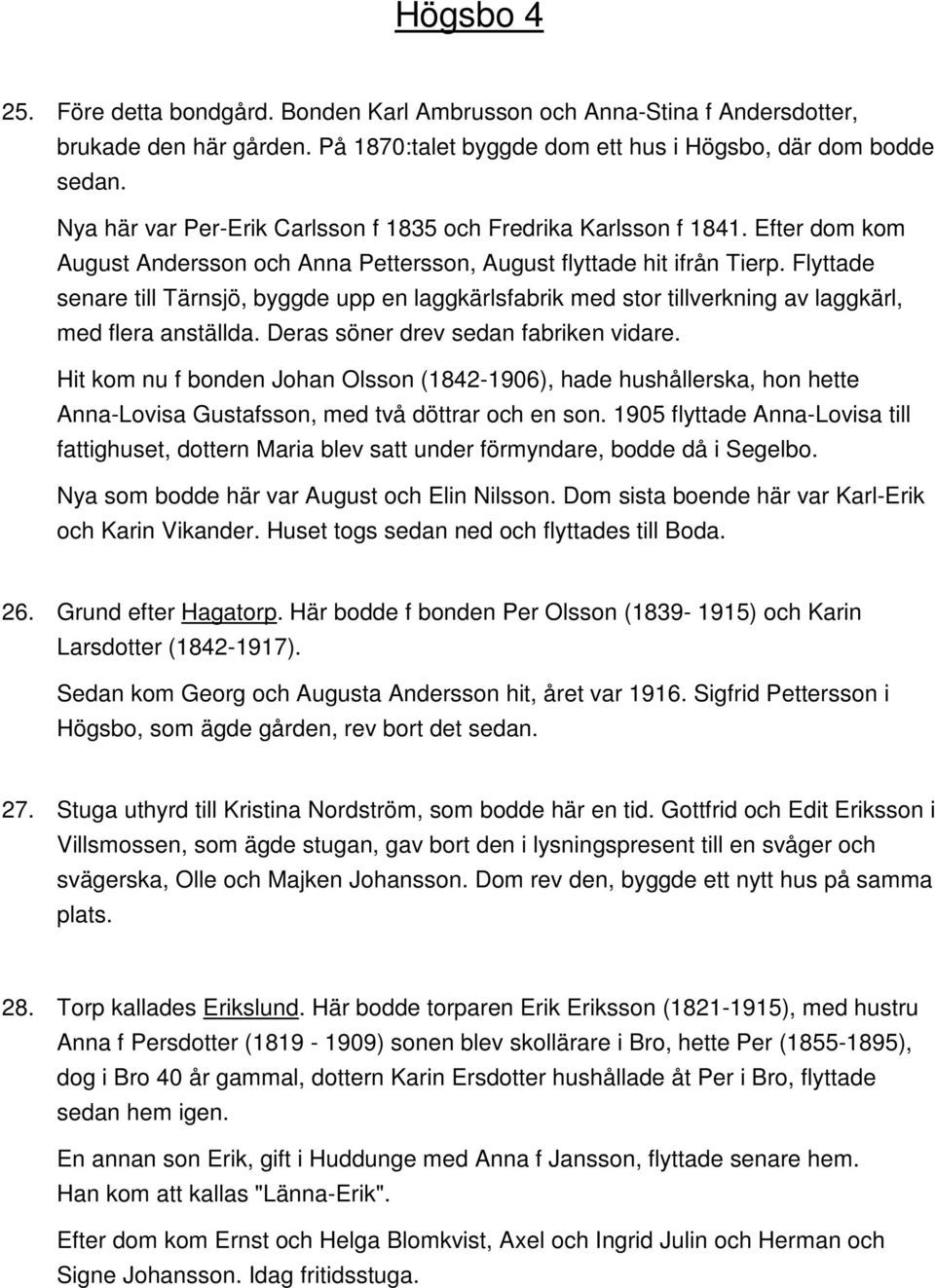 Flyttade senare till Tärnsjö, byggde upp en laggkärlsfabrik med stor tillverkning av laggkärl, med flera anställda. Deras söner drev sedan fabriken vidare.