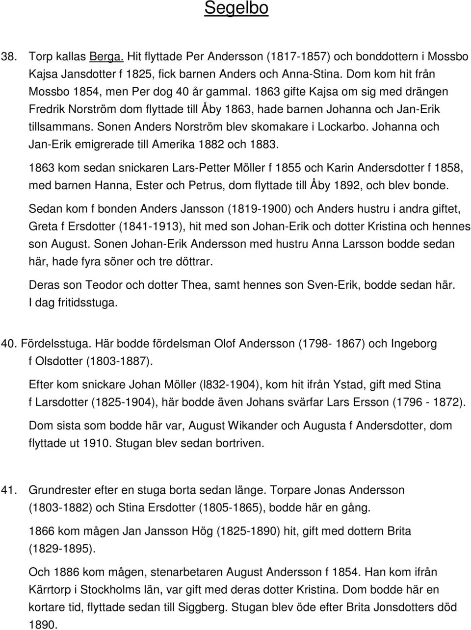 Sonen Anders Norström blev skomakare i Lockarbo. Johanna och Jan-Erik emigrerade till Amerika 1882 och 1883.