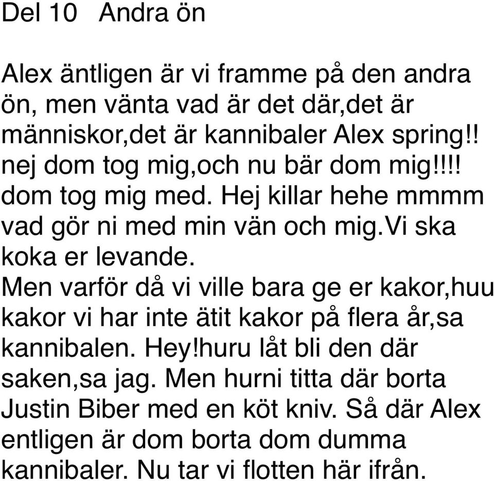 Men varför då vi ville bara ge er kakor,huu kakor vi har inte ätit kakor på flera år,sa kannibalen. Hey!