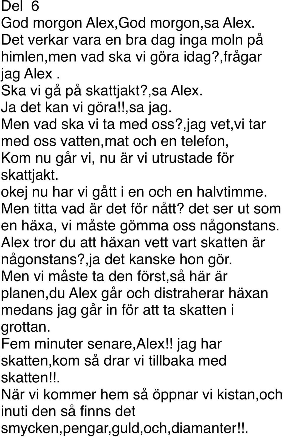 det ser ut som en häxa, vi måste gömma oss någonstans. Alex tror du att häxan vett vart skatten är någonstans?,ja det kanske hon gör.