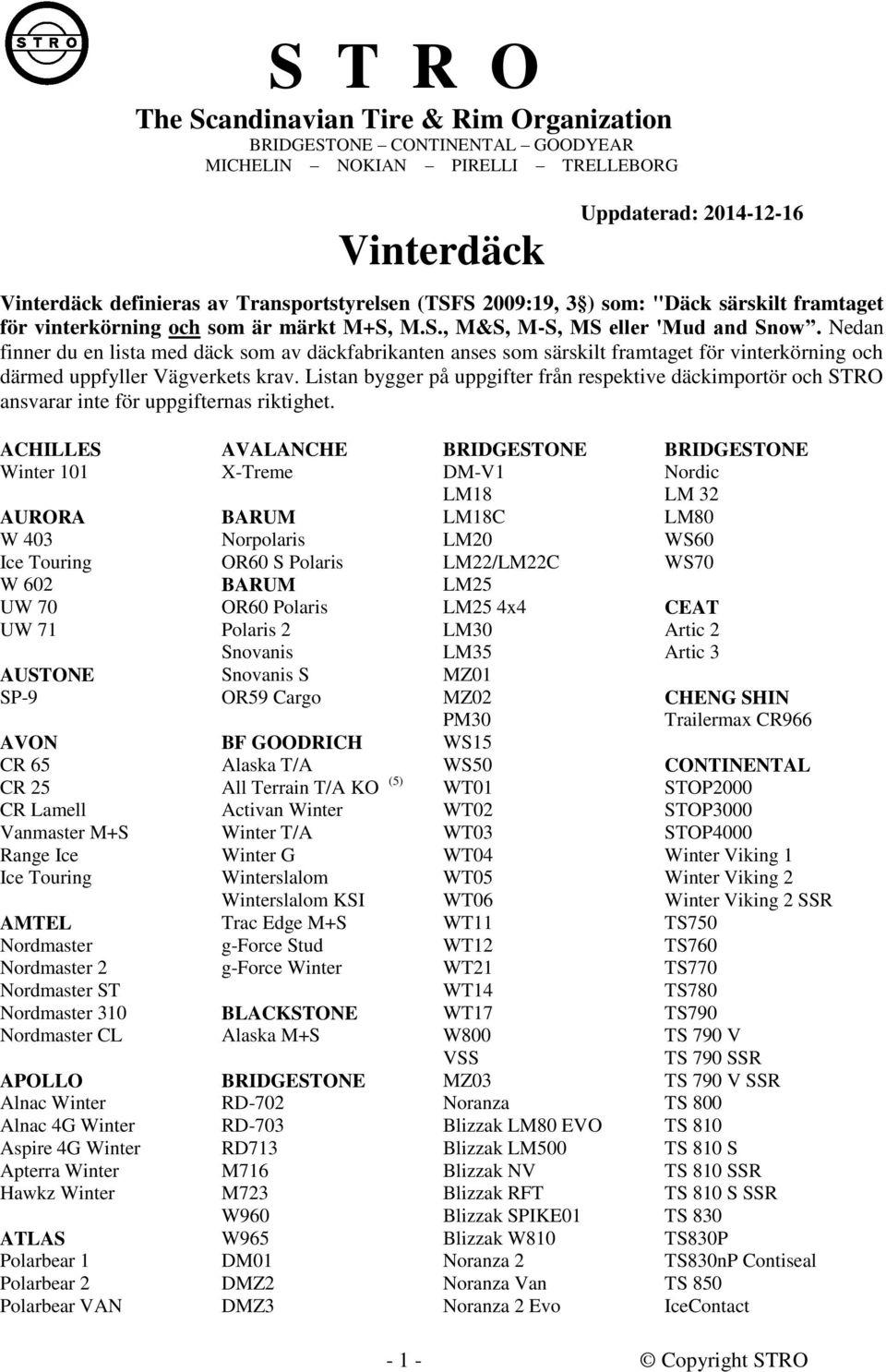 Nedan finner du en lista med däck som av däckfabrikanten anses som särskilt framtaget för vinterkörning och därmed uppfyller Vägverkets krav.