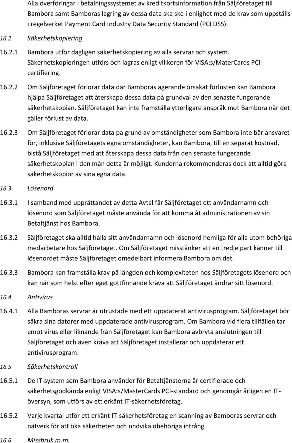 Säkerhetskopieringen utförs och lagras enligt villkoren för VISA:s/MaterCards PCIcertifiering. 16.2.