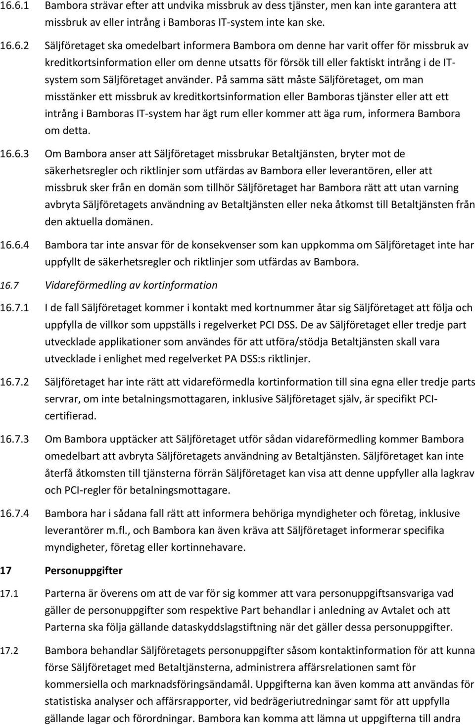 På samma sätt måste Säljföretaget, om man misstänker ett missbruk av kreditkortsinformation eller Bamboras tjänster eller att ett intrång i Bamboras IT-system har ägt rum eller kommer att äga rum,