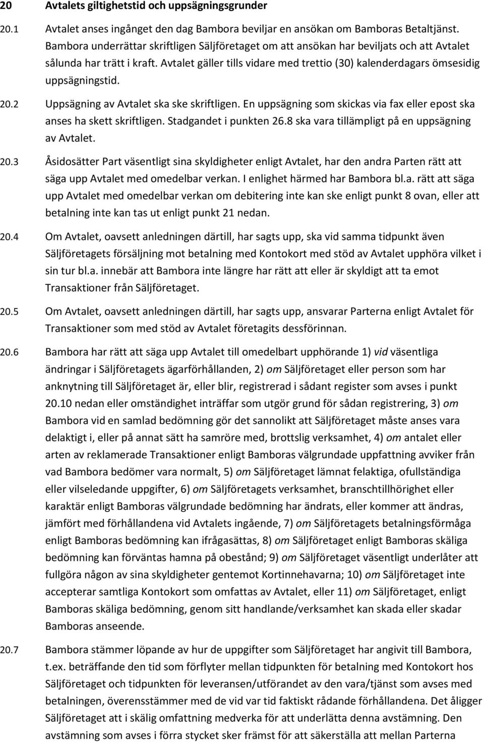 Avtalet gäller tills vidare med trettio (30) kalenderdagars ömsesidig uppsägningstid. 20.2 Uppsägning av Avtalet ska ske skriftligen.