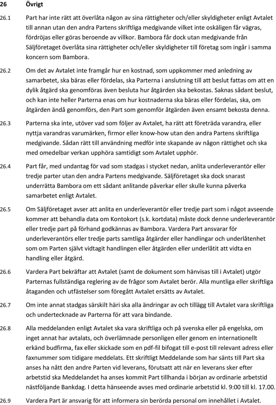 eller göras beroende av villkor. Bambora får dock utan medgivande från Säljföretaget överlåta sina rättigheter och/eller skyldigheter till företag som ingår i samma koncern som Bambora. 26.