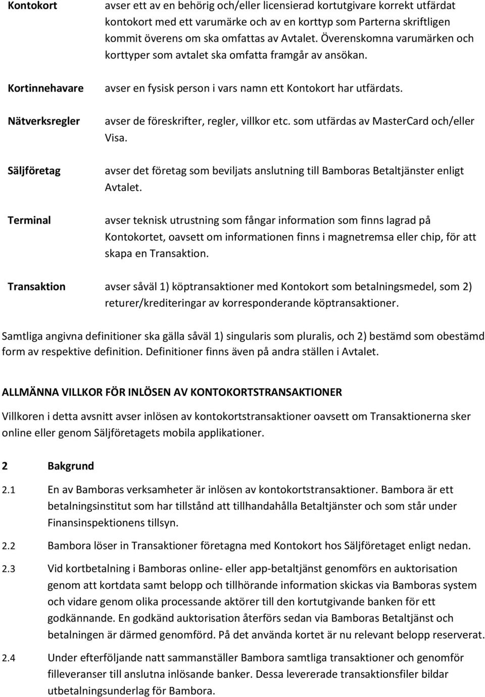 avser de föreskrifter, regler, villkor etc. som utfärdas av MasterCard och/eller Visa. avser det företag som beviljats anslutning till Bamboras Betaltjänster enligt Avtalet.