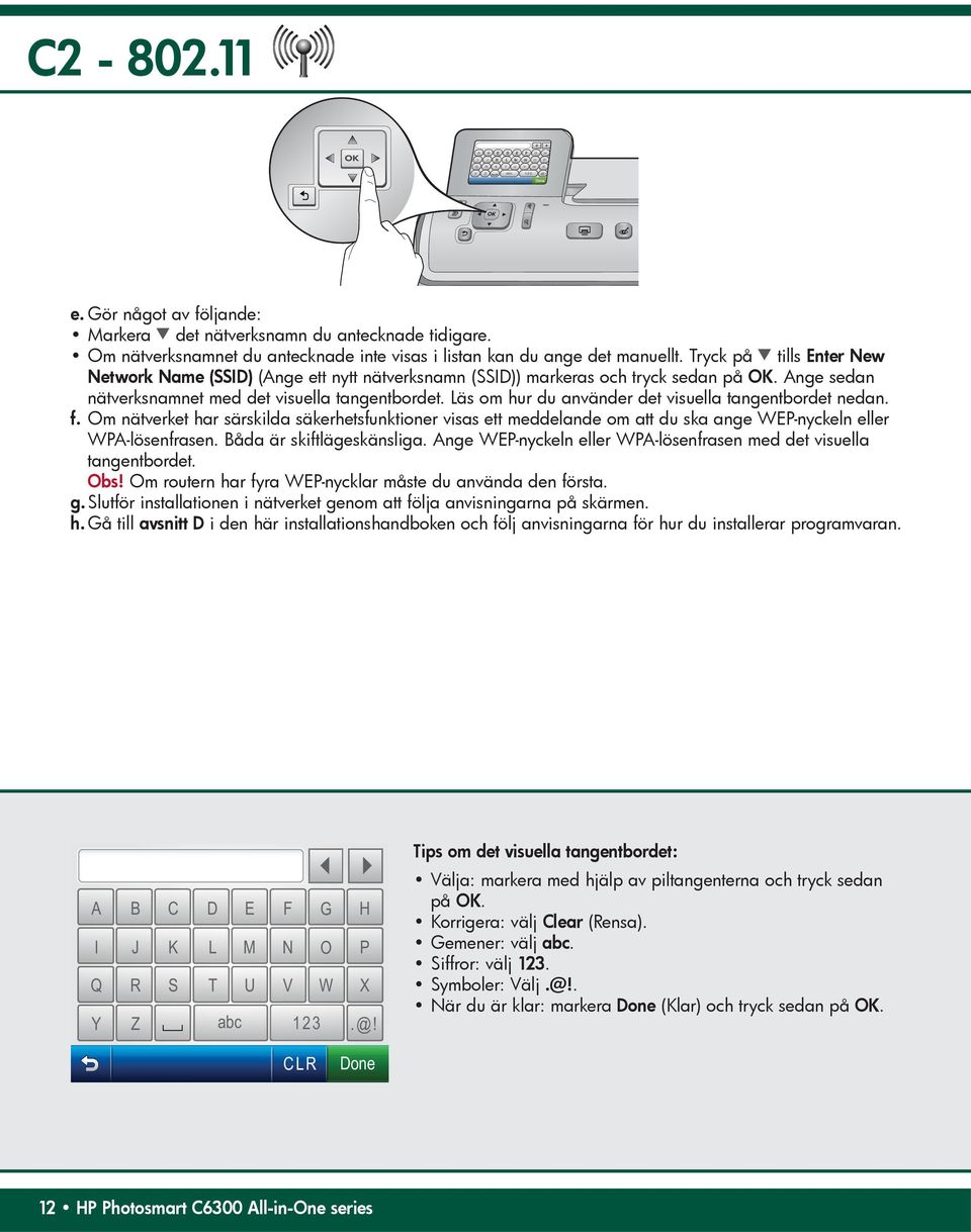 Läs om hur du använder det visuella tangentbordet nedan. Om nätverket har särskilda säkerhetsfunktioner visas ett meddelande om att du ska ange WEP-nyckeln eller WPA-lösenfrasen.