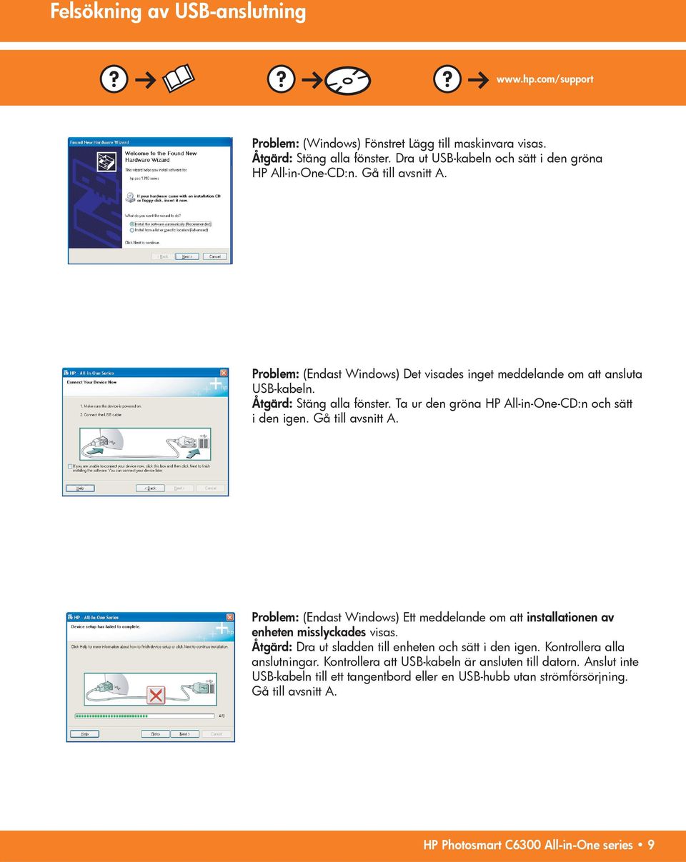 Gå till avsnitt A. Problem: (Endast Windows) Ett meddelande om att installationen av enheten misslyckades visas. Åtgärd: Dra ut sladden till enheten och sätt i den igen.