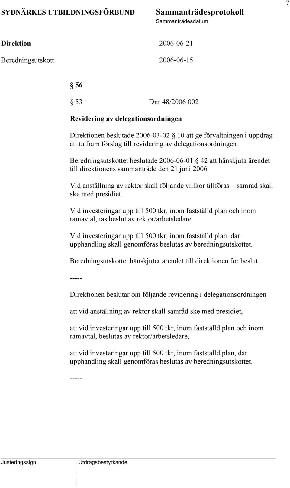 Beredningsutskottet beslutade 2006-06-01 42 att hänskjuta ärendet till direktionens sammanträde den 21 juni 2006.