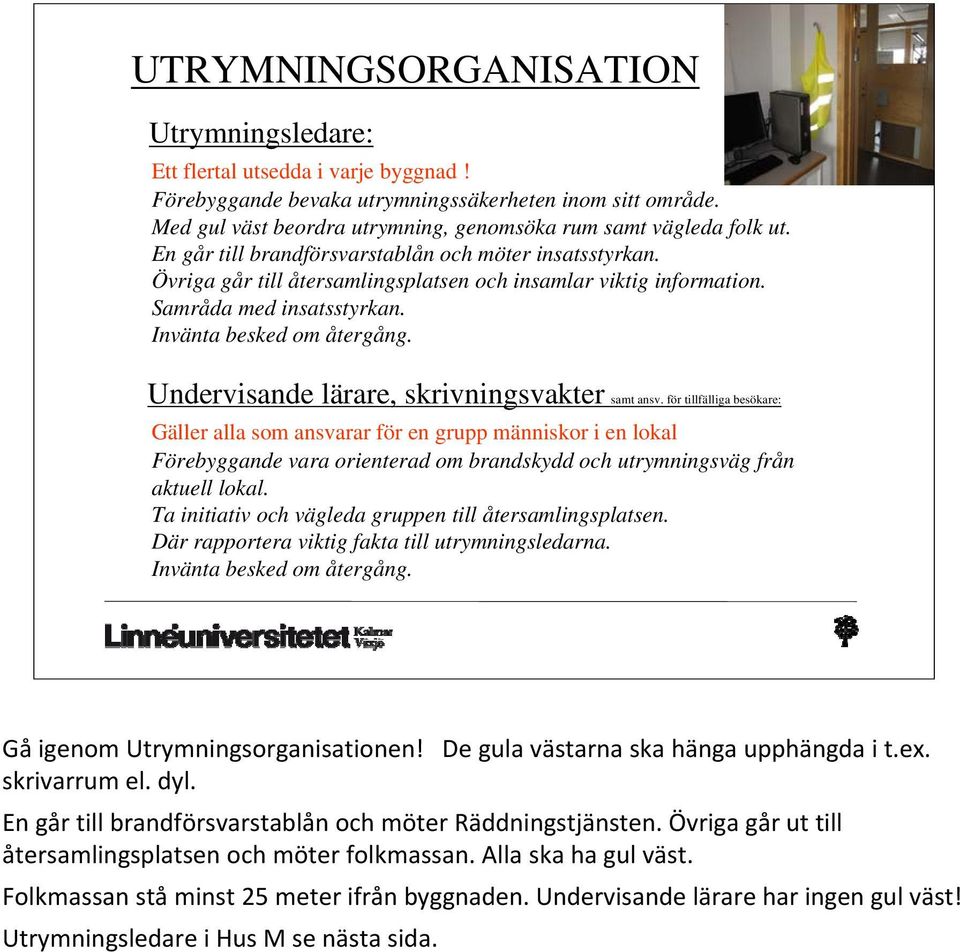 Samråda med insatsstyrkan. Invänta besked om återgång. Undervisande lärare, skrivningsvakter samt ansv.