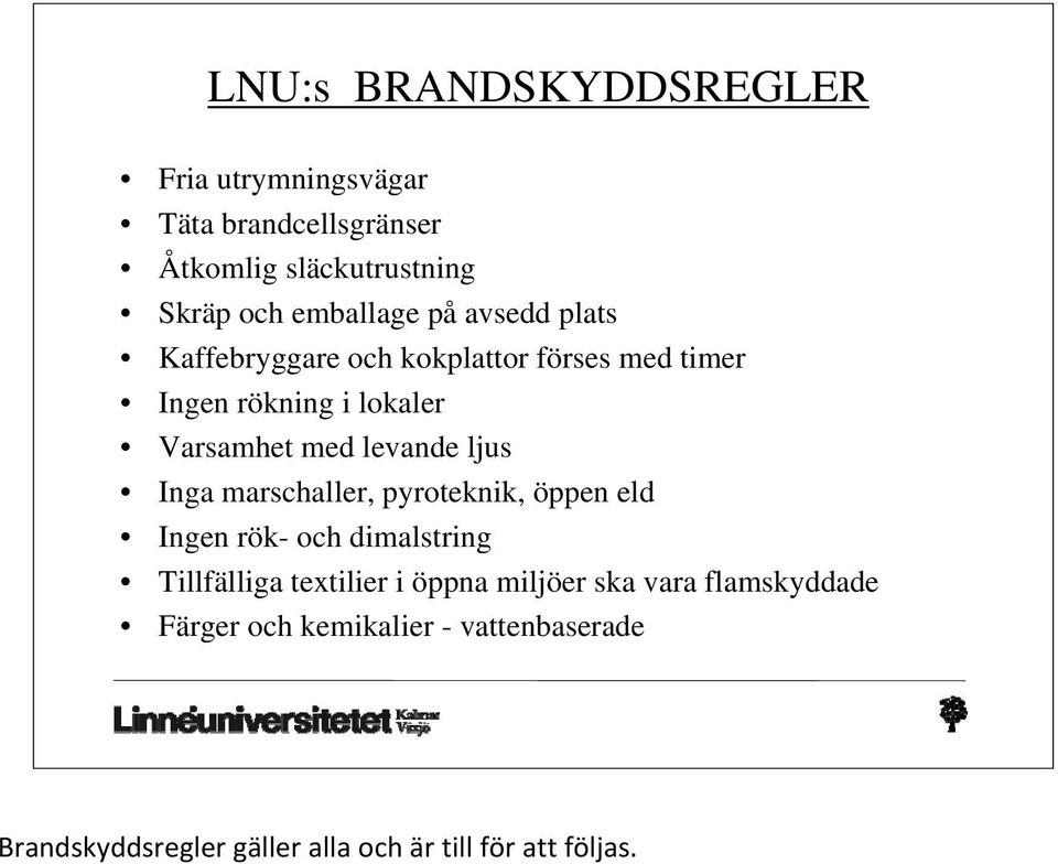 Inga marschaller, pyroteknik, öppen eld Ingen rök- och dimalstring Tillfälliga textilier i öppna miljöer ska