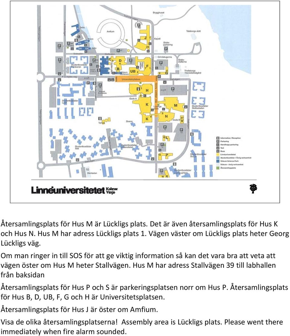 Om man ringer in till SOS för att ge viktig information så kan det vara bra att veta att vägen öster om Hus M heter Stallvägen.