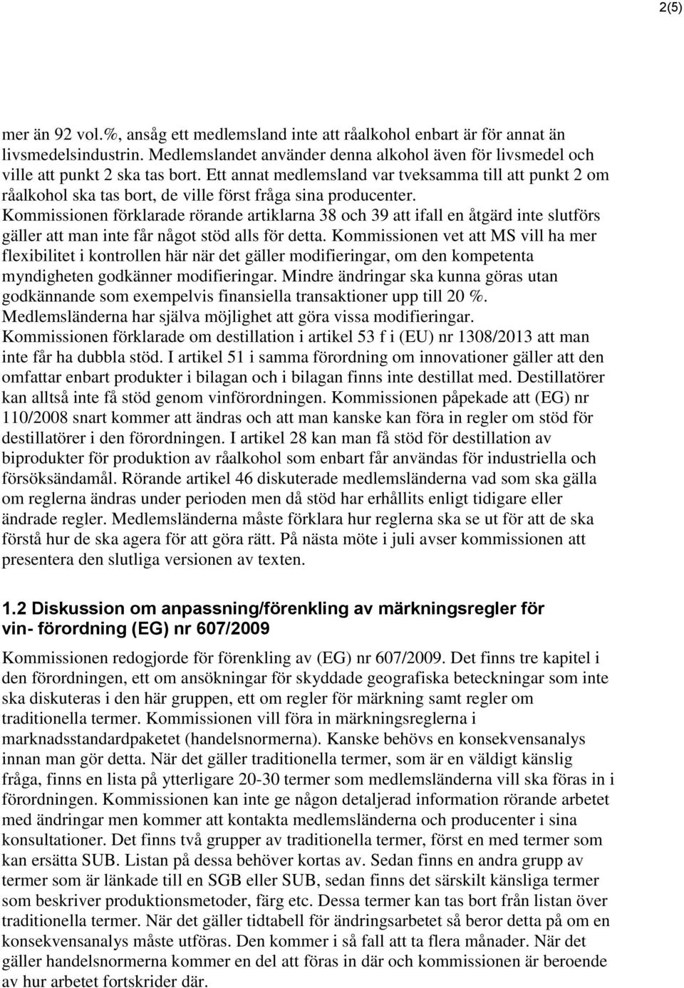 Kommissionen förklarade rörande artiklarna 38 och 39 att ifall en åtgärd inte slutförs gäller att man inte får något stöd alls för detta.