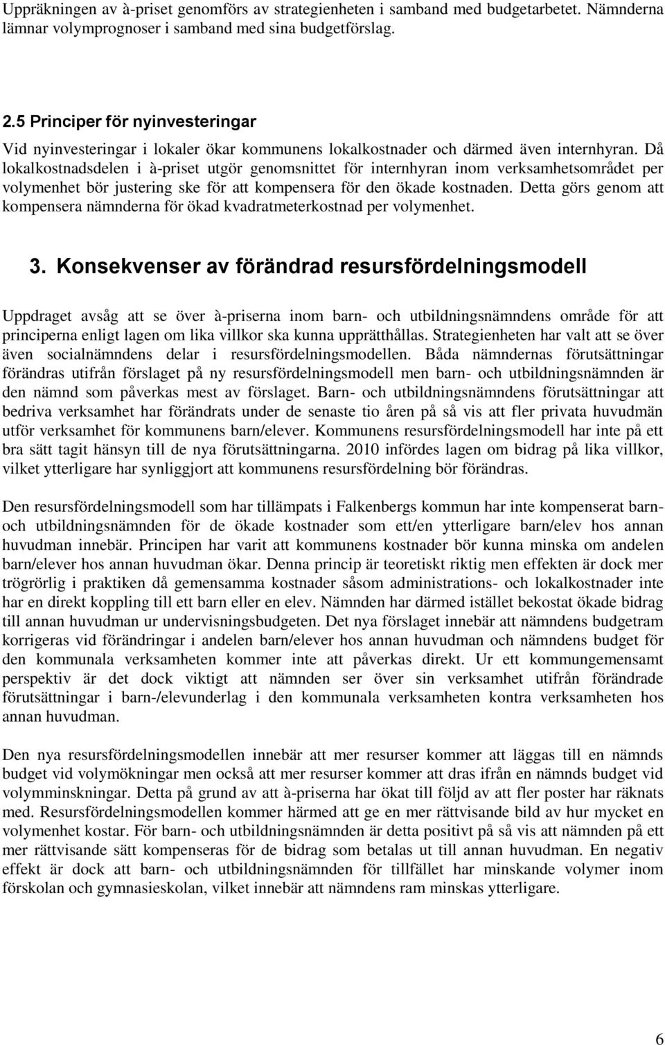 Då lokalkostnadsdelen i à-priset utgör genomsnittet för internhyran inom verksamhetsområdet per volymenhet bör justering ske för att kompensera för den ökade kostnaden.